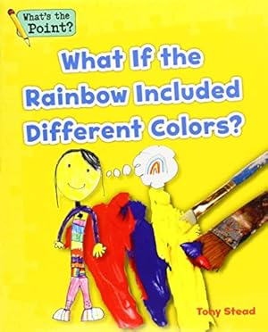 Imagen del vendedor de What If the Rainbow Included Different Colors? (What's the Point? Reading and Writing Expository Text) by Capstone Classroom, Stead, Tony [Paperback ] a la venta por booksXpress