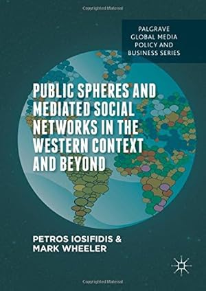 Bild des Verkufers fr Public Spheres and Mediated Social Networks in the Western Context and Beyond (Palgrave Global Media Policy and Business) by Iosifidis, Petros, Wheeler, Mark [Hardcover ] zum Verkauf von booksXpress