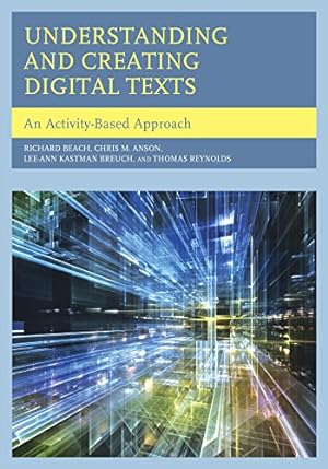 Seller image for Understanding and Creating Digital Texts: An Activity-Based Approach by Beach Professor Emeritus of English Education University of Minnesota, Richard, Anson North Carolina State University, Chris M., Breuch, Lee-Ann Kastman, Reynolds, Thomas [Paperback ] for sale by booksXpress