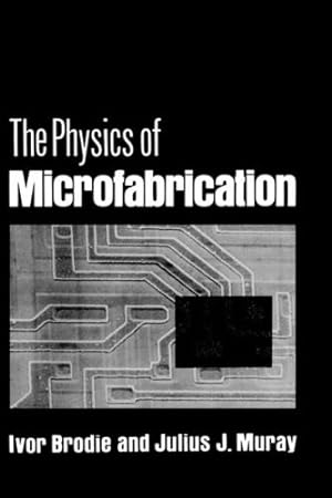 Seller image for The Physics of Microfabrication by Brodie, Ivor, Muray, Julius J. [Hardcover ] for sale by booksXpress