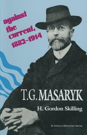 Image du vendeur pour T. G. Masaryk: Against the Current, 1882-1914 (St Antony's Series) by Skilling, H. Gordon [Paperback ] mis en vente par booksXpress