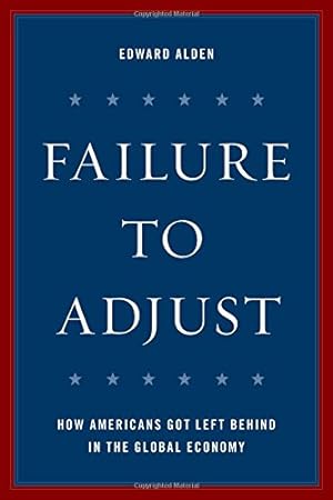 Seller image for Failure to Adjust: How Americans Got Left Behind in the Global Economy (A Council on Foreign Relations Book) by Alden, Edward [Hardcover ] for sale by booksXpress