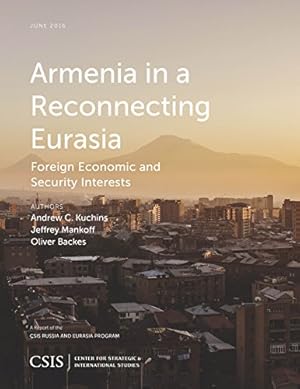 Immagine del venditore per Armenia in a Reconnecting Eurasia: Foreign Economic and Security Interests (CSIS Reports) by Kuchins, Andrew C., Mankoff, Jeffrey, Backes, Oliver [Paperback ] venduto da booksXpress