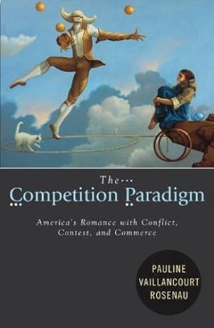 Seller image for The Competition Paradigm: America's Romance with Conflict, Contest, and Commerce by Rosenau, Pauline Vaillancourt [Hardcover ] for sale by booksXpress