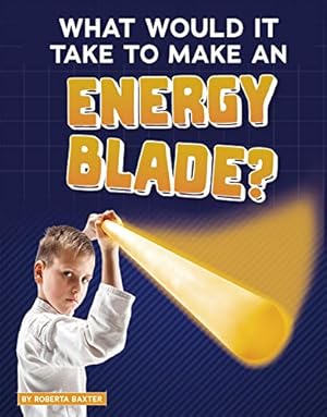 Seller image for What Would It Take to Make an Energy Blade? (Sci-Fi Tech) by Baxter, Roberta [Paperback ] for sale by booksXpress