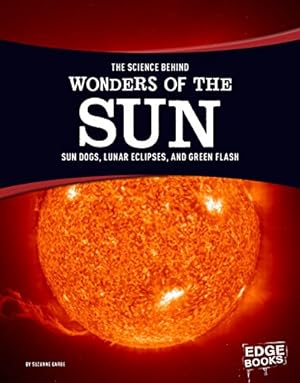 Imagen del vendedor de The Science Behind Wonders of the Sun: Sun Dogs, Lunar Eclipses, and Green Flash (The Science Behind Natural Phenomena) by Garbe, Suzanne [Library Binding ] a la venta por booksXpress