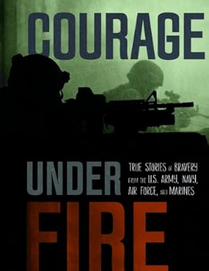 Image du vendeur pour Courage Under Fire: True Stories of Bravery from the U.S. Army, Navy, Air Force, and Marines by Miller, Adam, Otfinoski, Steven, Gunderson, Jessica [Paperback ] mis en vente par booksXpress