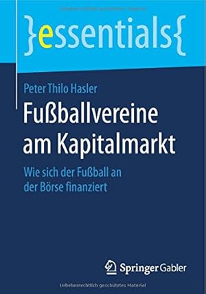 Seller image for Fu ballvereine am Kapitalmarkt: Wie sich der Fu ball an der Börse finanziert (essentials) (German Edition) by Hasler, Peter Thilo [Paperback ] for sale by booksXpress