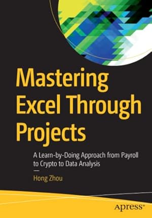 Imagen del vendedor de Mastering Excel Through Projects: A Learn-by-Doing Approach from Payroll to Crypto to Data Analysis by Zhou, Hong [Paperback ] a la venta por booksXpress