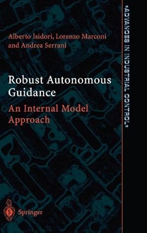 Seller image for Robust Autonomous Guidance: An Internal Model Approach (Advances in Industrial Control) by Isidori, Alberto, Marconi, Lorenzo, Serrani, Andrea [Hardcover ] for sale by booksXpress