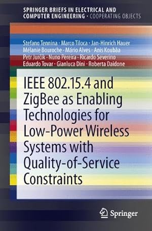 Seller image for IEEE 802.15.4 and ZigBee as Enabling Technologies for Low-Power Wireless Systems with Quality-of-Service Constraints (SpringerBriefs in Electrical and Computer Engineering) by Tennina, Stefano [Paperback ] for sale by booksXpress