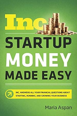 Seller image for Startup Money Made Easy: The Inc. Guide to Every Financial Question About Starting, Running, and Growing Your Business by Aspan, Maria [Paperback ] for sale by booksXpress