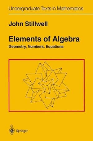 Seller image for Elements of Algebra: Geometry, Numbers, Equations (Undergraduate Texts in Mathematics) by Stillwell, John [Paperback ] for sale by booksXpress