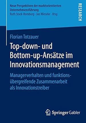 Immagine del venditore per Top-down- und Bottom-up-Ansätze im Innovationsmanagement: Managerverhalten und funktionsübergreifende Zusammenarbeit als Innovationstreiber (Neue . Unternehmensführung) (German Edition) by Totzauer, Florian [Paperback ] venduto da booksXpress