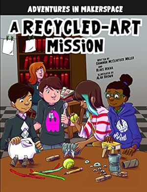 Seller image for A Recycled-Art Mission (Adventures in Makerspace) by McClintock Miller, Shannon, Hoena, Blake [Library Binding ] for sale by booksXpress