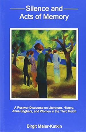 Image du vendeur pour Silence and Acts of Memory: A Postwar Discourse on Literature, History, Anna Seghers, and Women in the Third Reich by Maier-Katkin, Birgit [Hardcover ] mis en vente par booksXpress