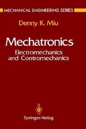 Seller image for Mechatronics: Electromechanics and Contromechanics (Mechanical Engineering Series) by Miu, Denny K. [Hardcover ] for sale by booksXpress