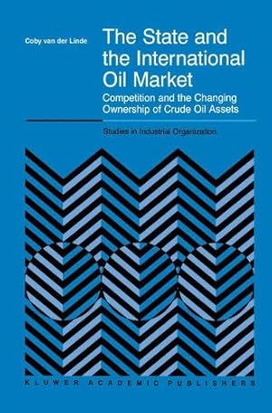 Seller image for The State and the International Oil Market: Competition and the Changing Ownership of Crude Oil Assets (Studies in Industrial Organization) by van der Linde, C. [Hardcover ] for sale by booksXpress