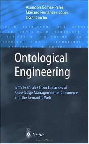 Imagen del vendedor de Ontological Engineering: with examples from the areas of Knowledge Management, e-Commerce and the Semantic Web. First Edition (Advanced Information and Knowledge Processing) by Asuncion Gomez-Perez, Oscar Corcho, Mariano Fernandez-Lopez [Hardcover ] a la venta por booksXpress