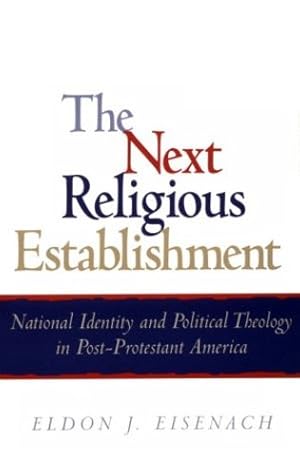 Image du vendeur pour The Next Religious Establishment: National Identity and Political Theology in Post-Protestant America (American Intellectual Culture) by Eisenach University of Tulsa, Eldon J. [Paperback ] mis en vente par booksXpress