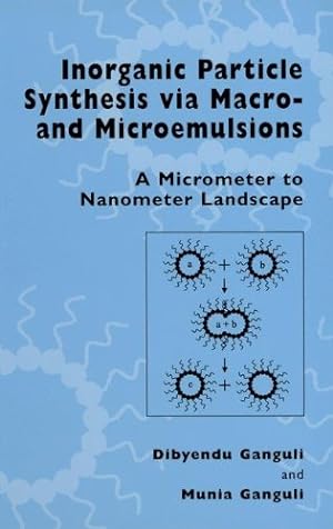 Seller image for Inorganic Particle Synthesis via Macro and Microemulsions: A Micrometer to Nanometer Landscape by Ganguli, Dibyendu, Ganguli, Munia [Hardcover ] for sale by booksXpress