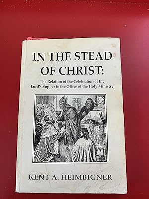 In the Stead of Christ: The Relation of the Celebration of the Lord's Supper to the Office of the...