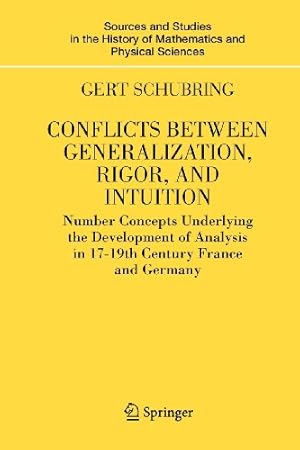 Seller image for Conflicts Between Generalization, Rigor, and Intuition: Number Concepts Underlying the Development of Analysis in 17th-19th Century France and Germany . History of Mathematics and Physical Sciences) by Schubring, Gert [Paperback ] for sale by booksXpress