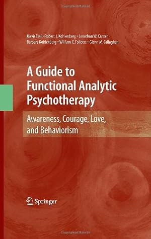 Imagen del vendedor de A Guide to Functional Analytic Psychotherapy: Awareness, Courage, Love, and Behaviorism by Tsai, Mavis, Kohlenberg, Robert J., Kanter, Jonathan W., Kohlenberg, Barbara, Follette, William C., Callaghan, Glenn M. [Hardcover ] a la venta por booksXpress