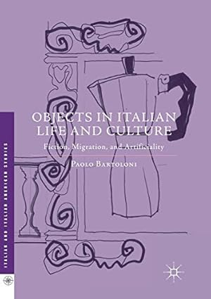 Image du vendeur pour Objects in Italian Life and Culture: Fiction, Migration, and Artificiality (Italian and Italian American Studies) by Bartoloni, Paolo [Paperback ] mis en vente par booksXpress
