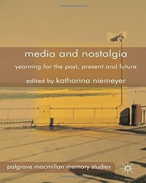 Image du vendeur pour Media and Nostalgia: Yearning for the Past, Present and Future (Palgrave Macmillan Memory Studies) by Niemeyer, K. [Paperback ] mis en vente par booksXpress