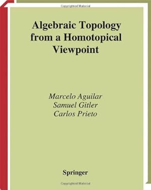 Image du vendeur pour Algebraic Topology from a Homotopical Viewpoint (Universitext) by Aguilar, Marcelo, Gitler, Samuel, Prieto, Carlos [Hardcover ] mis en vente par booksXpress