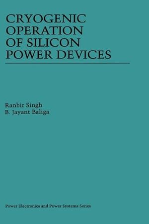 Seller image for Cryogenic Operation of Silicon Power Devices (Power Electronics and Power Systems) by Singh, Ranbir, Baliga, B. Jayant [Hardcover ] for sale by booksXpress