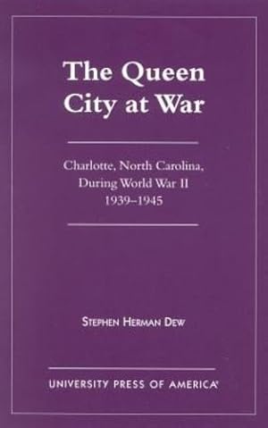 Seller image for The Queen City at War: Charlotte, North Carolina During World War II, 1939-1945 by Dew, Stephen Herman [Hardcover ] for sale by booksXpress