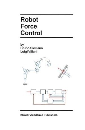 Imagen del vendedor de Robot Force Control (The Springer International Series in Engineering and Computer Science) by Siciliano, Bruno, Villani, Luigi [Hardcover ] a la venta por booksXpress