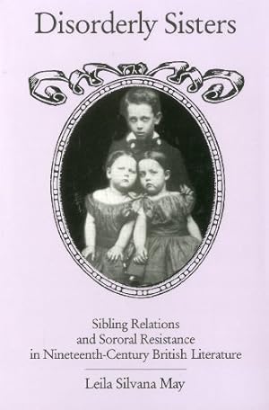 Image du vendeur pour Disorderly Sisters: Sibling Relations and Sororal Resistance in Nineteenth-Century British Literature by May, Leila Silvana [Hardcover ] mis en vente par booksXpress