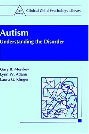 Seller image for Autism: Understanding the Disorder (Clinical Child Psychology Library) by Mesibov, Gary B., Adams, Lynn W., Klinger, Laura G. [Hardcover ] for sale by booksXpress