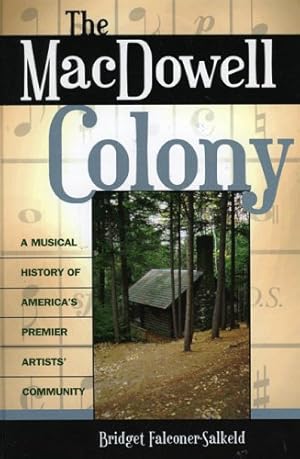 Image du vendeur pour The MacDowell Colony: A Musical History of America's Premier Artists' Community by Falconer-Salkeld, Bridget [Hardcover ] mis en vente par booksXpress