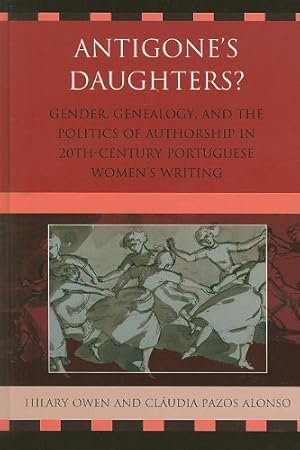 Image du vendeur pour Antigone's Daughters?: Gender, Genealogy and the Politics of Authorship in 20th-Century Portuguese Women's Writing by Hilary Owen, Cláudia Pazos Alonso [Hardcover ] mis en vente par booksXpress