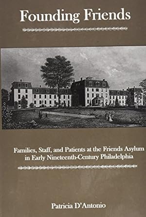 Immagine del venditore per Founding Friends: Families, Staff, And Patients at the Friends Asylum in Early Nineteenth-century Philadelphia (Studies in Eighteenth-Century America and the Atlantic World) by D?Antonio, Patricia [Hardcover ] venduto da booksXpress