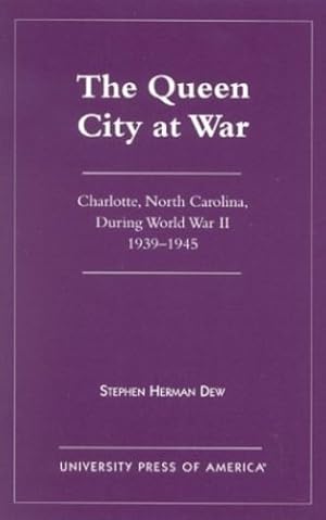 Seller image for The Queen City at War: Charlotte, North Carolina During World War II, 1939-1945 by Dew, Stephen Herman [Paperback ] for sale by booksXpress