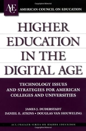 Seller image for Higher Education in the Digital Age: Technology Issues and Strategies for American Colleges and Universities (ACE/Praeger Series on Higher Education) by Atkins, Daniel E., Duderstadt, James J., Houweling, Douglas Van [Hardcover ] for sale by booksXpress