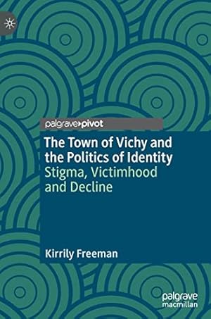 Immagine del venditore per The Town of Vichy and the Politics of Identity: Stigma, Victimhood and Decline by Freeman, Kirrily [Hardcover ] venduto da booksXpress