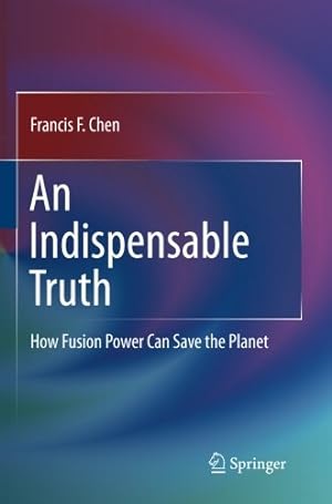 Imagen del vendedor de An Indispensable Truth: How Fusion Power Can Save the Planet by Chen, Francis F. [Paperback ] a la venta por booksXpress