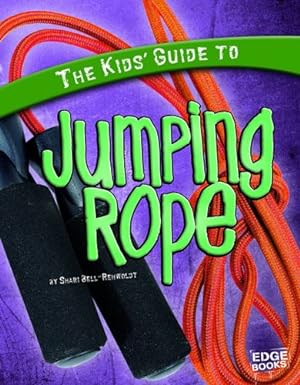 Seller image for The Kids' Guide to Jumping Rope (Kids' Guides) by Bell-Rehwoldt, Sheri Ann [Library Binding ] for sale by booksXpress