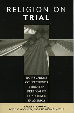 Imagen del vendedor de Religion on Trial: How Supreme Court Trends Threaten Freedom of Conscience in America by Hammond, Phillip E., Machacek, David W., Mazur, Eric Michael [Paperback ] a la venta por booksXpress