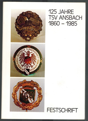 125 Jahre TSV Ansbach 1860 - 1985. FESTSCHRIFT. Schriftleitung Walter Bürger, Gestaltung Adolf Lang.