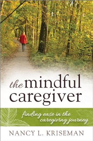 Imagen del vendedor de The Mindful Caregiver: Finding Ease in the Caregiving Journey by Kriseman, Nancy L. [Hardcover ] a la venta por booksXpress