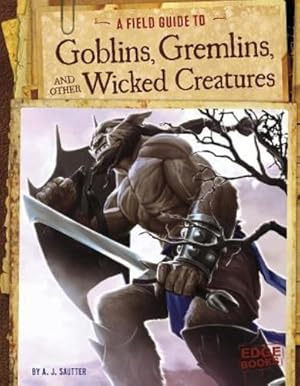 Seller image for A Field Guide to Goblins, Gremlins, and Other Wicked Creatures (Fantasy Field Guides) by Sautter, A. J. [Library Binding ] for sale by booksXpress