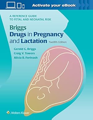 Seller image for Briggs Drugs in Pregnancy and Lactation: A Reference Guide to Fetal and Neonatal Risk by Briggs BPharm FCCP, Gerald G., Freeman MD, Roger K., Towers, Craig V, Forinash, Alicia B. [Hardcover ] for sale by booksXpress