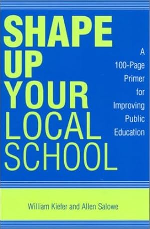 Image du vendeur pour Shape Up Your Local School: A 100-Page Primer for Improving Public Education by Kiefer, William, Salowe, Allen [Paperback ] mis en vente par booksXpress